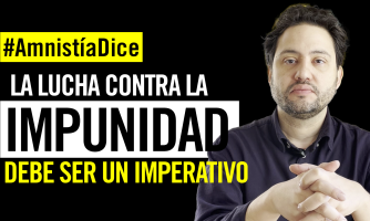 #AmnistíaDice No olvidamos: La lucha contra la impunidad debe ser un imperativo